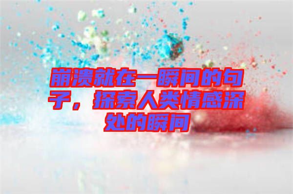 崩潰就在一瞬間的句子，探索人類情感深處的瞬間