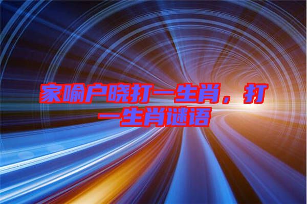 家喻戶曉打一生肖，打一生肖謎語