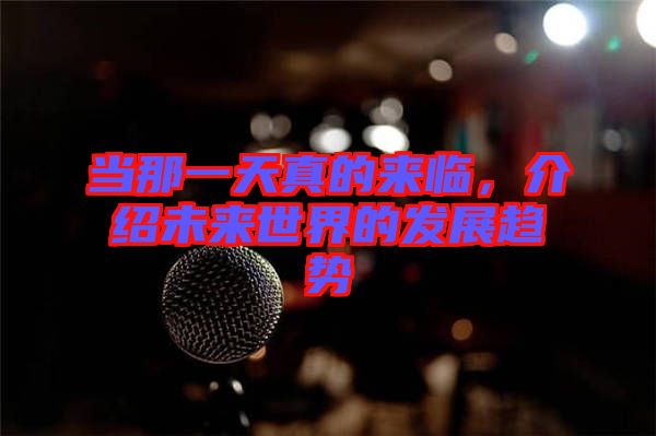 當(dāng)那一天真的來臨，介紹未來世界的發(fā)展趨勢(shì)