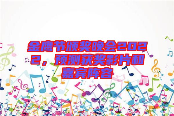 金鷹節(jié)頒獎(jiǎng)晚會(huì)2022，預(yù)測(cè)獲獎(jiǎng)影片和嘉賓陣容