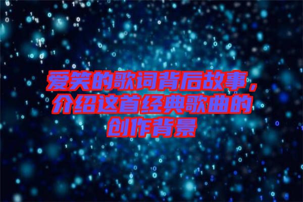 愛笑的歌詞背后故事，介紹這首經(jīng)典歌曲的創(chuàng)作背景
