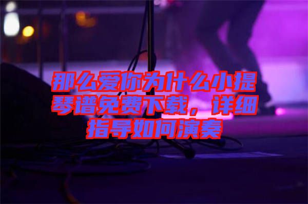 那么愛你為什么小提琴譜免費(fèi)下載，詳細(xì)指導(dǎo)如何演奏