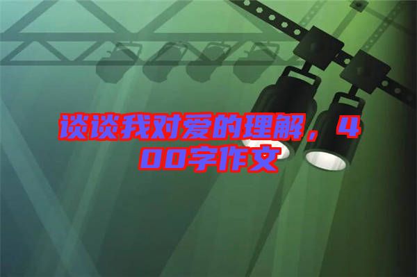 談?wù)勎覍?duì)愛(ài)的理解，400字作文