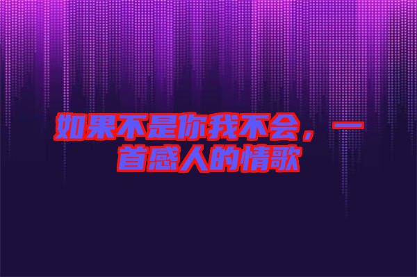 如果不是你我不會(huì)，一首感人的情歌