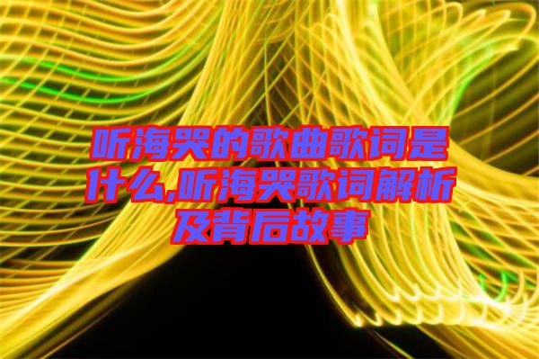 聽?？薜母枨柙~是什么,聽海哭歌詞解析及背后故事