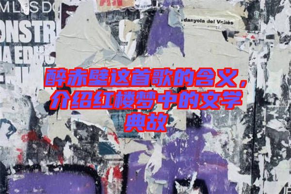 醉赤壁這首歌的含義，介紹紅樓夢中的文學(xué)典故