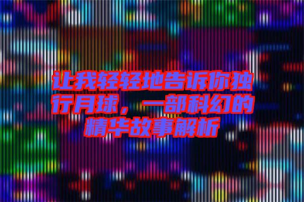 讓我輕輕地告訴你獨(dú)行月球，一部科幻的精華故事解析