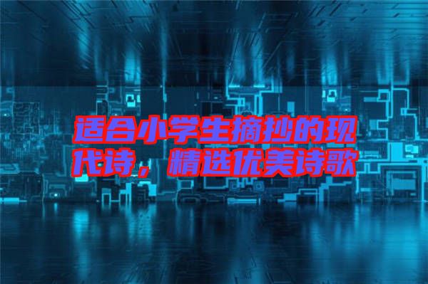 適合小學(xué)生摘抄的現(xiàn)代詩，精選優(yōu)美詩歌