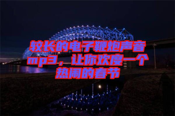 較長的電子鞭炮聲音mp3，讓你歡度一個熱鬧的春節(jié)