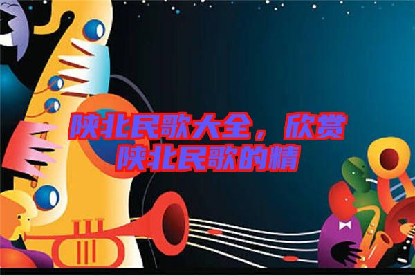陜北民歌大全，欣賞陜北民歌的精