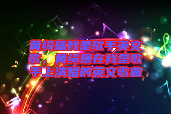 黃綺珊我是歌手英文歌，黃綺珊在我是歌手上演唱的英文歌曲