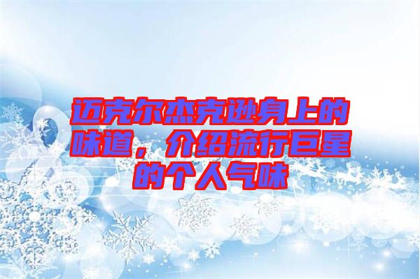 邁克爾杰克遜身上的味道，介紹流行巨星的個人氣味