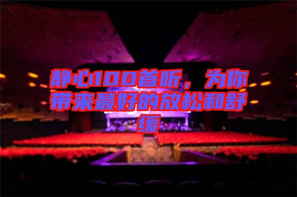 靜心100首聽，為你帶來最好的放松和舒緩