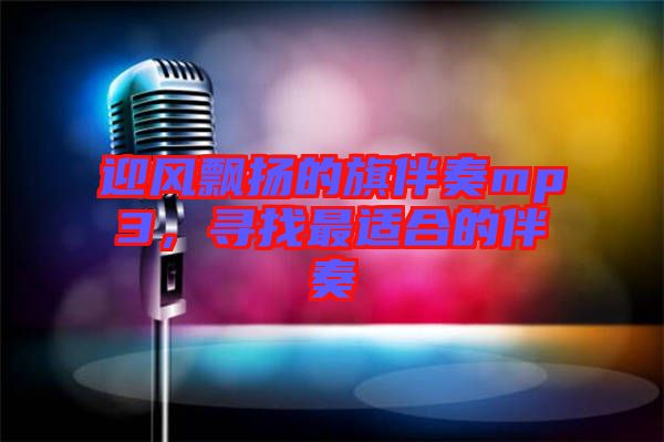 迎風(fēng)飄揚(yáng)的旗伴奏mp3，尋找最適合的伴奏