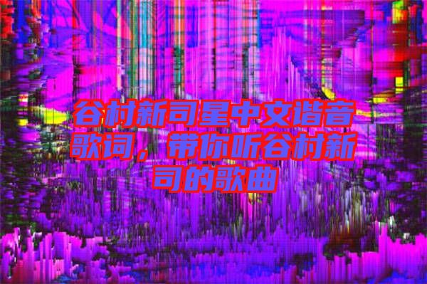 谷村新司星中文諧音歌詞，帶你聽谷村新司的歌曲