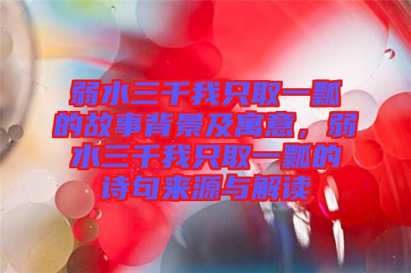 弱水三千我只取一瓢的故事背景及寓意，弱水三千我只取一瓢的詩(shī)句來源與解讀