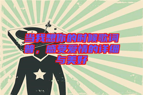 當(dāng)我想你的時(shí)候歌詞普，感受愛(ài)情的詳細(xì)與美好