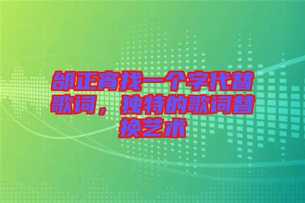 邰正宵找一個(gè)字代替歌詞，獨(dú)特的歌詞替換藝術(shù)