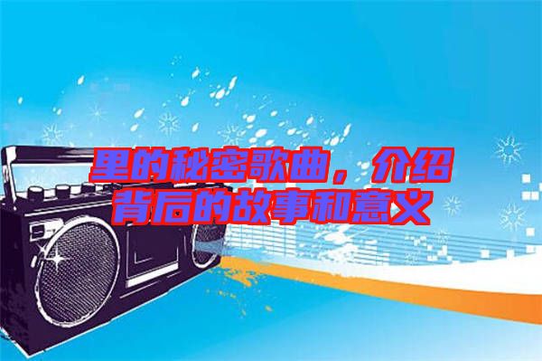 里的秘密歌曲，介紹背后的故事和意義