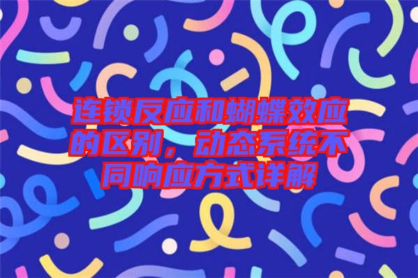 連鎖反應(yīng)和蝴蝶效應(yīng)的區(qū)別，動(dòng)態(tài)系統(tǒng)不同響應(yīng)方式詳解