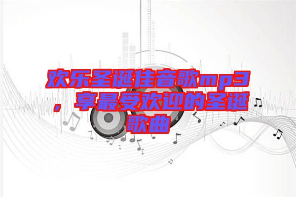 歡樂圣誕佳音歌mp3，享最受歡迎的圣誕歌曲