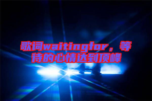 歌詞waitingfor，等待的心情達(dá)到頂峰
