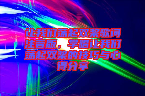 讓我們蕩起雙槳歌詞注音版，學唱讓我們蕩起雙槳的技巧與心得分享