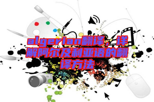 algerian翻譯，詳解阿爾及利亞語的翻譯方法