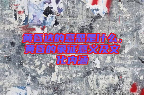 黃昏達(dá)的意思是什么，黃昏的象征意義及文化內(nèi)涵