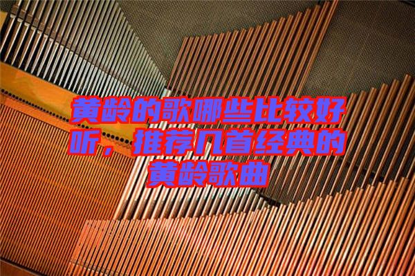 黃齡的歌哪些比較好聽，推薦幾首經(jīng)典的黃齡歌曲