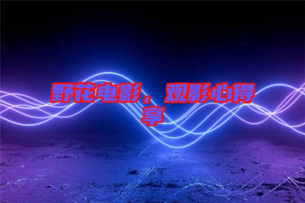 野花電影，觀影心得享