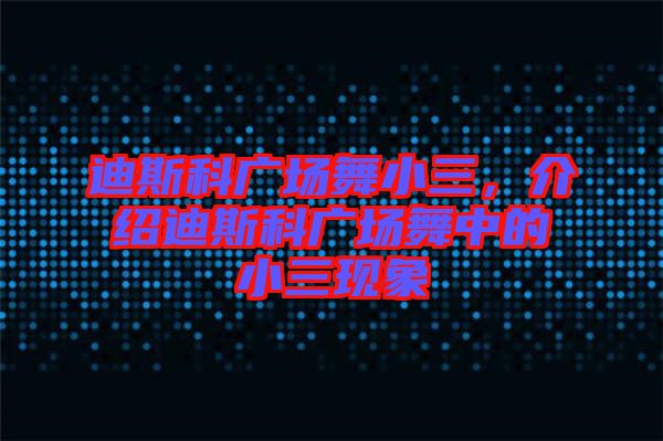 迪斯科廣場(chǎng)舞小三，介紹迪斯科廣場(chǎng)舞中的小三現(xiàn)象