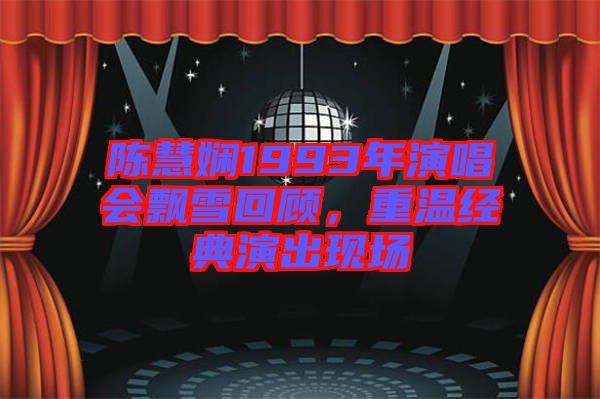 陳慧嫻1993年演唱會飄雪回顧，重溫經(jīng)典演出現(xiàn)場