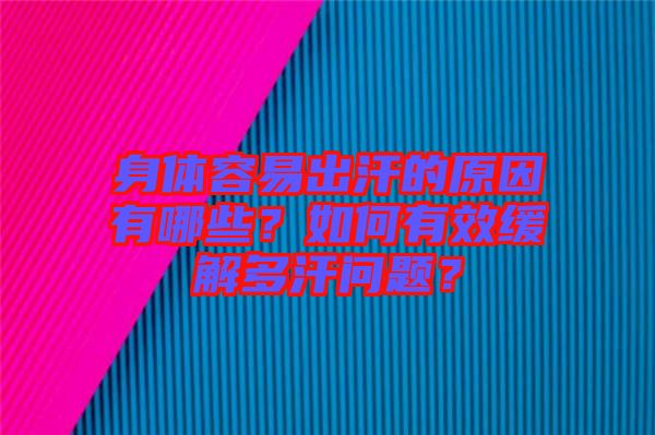 身體容易出汗的原因有哪些？如何有效緩解多汗問題？