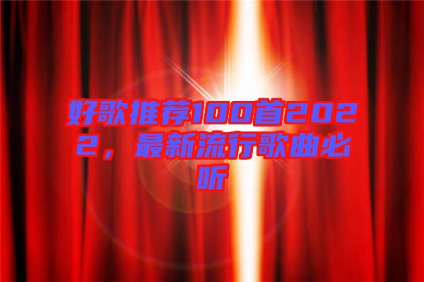 好歌推薦100首2022，最新流行歌曲必聽