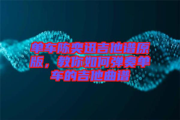單車陳奕迅吉他譜原版，教你如何彈奏單車的吉他曲譜