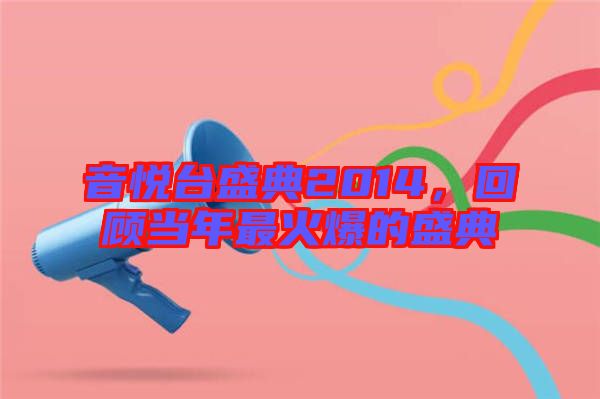 音悅臺盛典2014，回顧當(dāng)年最火爆的盛典