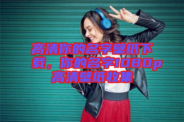 高清你的名字壁紙下載，你的名字1080p高清壁紙收集
