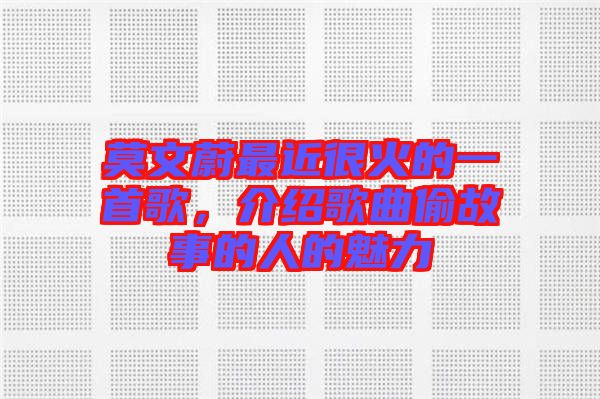 莫文蔚最近很火的一首歌，介紹歌曲偷故事的人的魅力