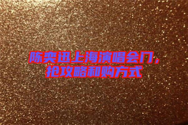 陳奕迅上海演唱會(huì)門，搶攻略和購(gòu)方式