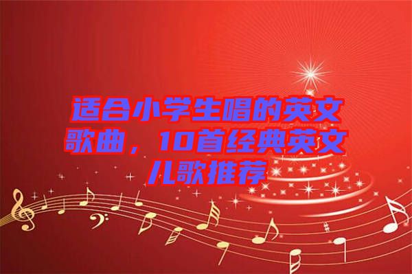 適合小學(xué)生唱的英文歌曲，10首經(jīng)典英文兒歌推薦