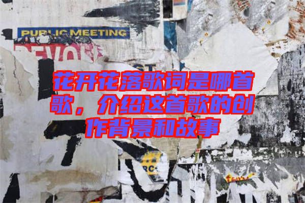 花開花落歌詞是哪首歌，介紹這首歌的創(chuàng)作背景和故事