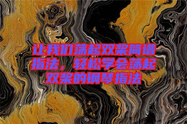 讓我們蕩起雙槳簡譜指法，輕松學(xué)會(huì)蕩起雙槳的鋼琴指法