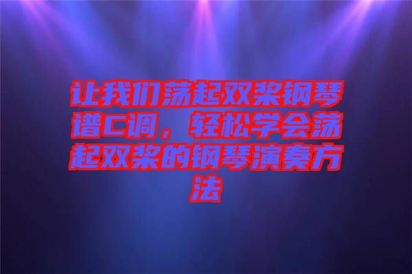 讓我們蕩起雙槳鋼琴譜C調(diào)，輕松學(xué)會蕩起雙槳的鋼琴演奏方法