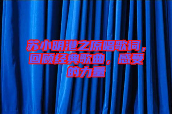 蘇小明港之原唱歌詞，回顧經(jīng)典歌曲，感受的力量