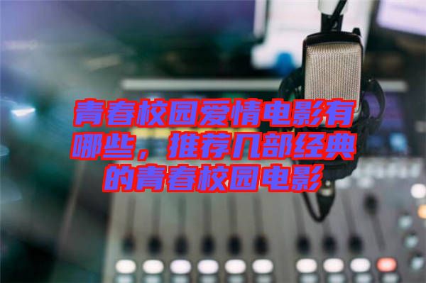 青春校園愛(ài)情電影有哪些，推薦幾部經(jīng)典的青春校園電影