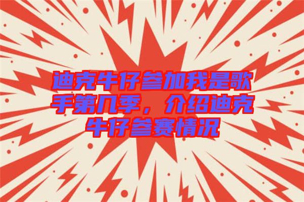 迪克牛仔參加我是歌手第幾季，介紹迪克牛仔參賽情況
