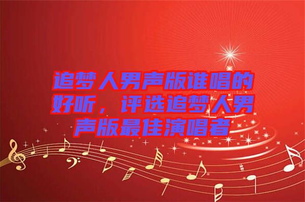追夢(mèng)人男聲版誰唱的好聽，評(píng)選追夢(mèng)人男聲版最佳演唱者