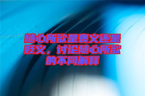 隨心所欲是褒義還是貶義，討論隨心所欲的不同解釋