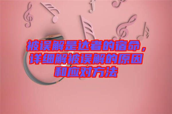 被誤解是達(dá)者的宿命，詳細(xì)解被誤解的原因和應(yīng)對(duì)方法